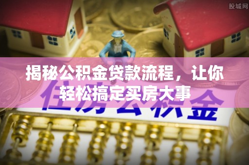 雷山揭秘公积金贷款流程，让你轻松搞定买房大事