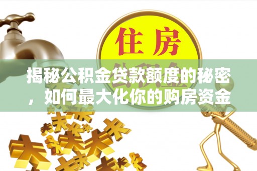 雷山揭秘公积金贷款额度的秘密，如何最大化你的购房资金