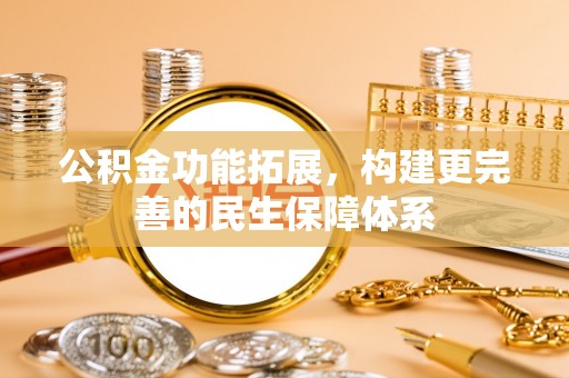雷山公积金功能拓展，构建更完善的民生保障体系