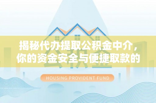 雷山揭秘代办提取公积金中介，你的资金安全与便捷取款的平衡点