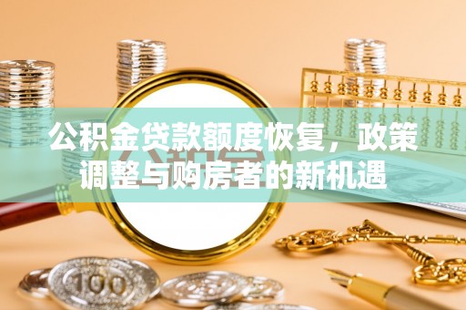 雷山公积金贷款额度恢复，政策调整与购房者的新机遇