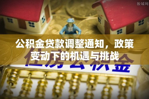 雷山公积金贷款调整通知，政策变动下的机遇与挑战