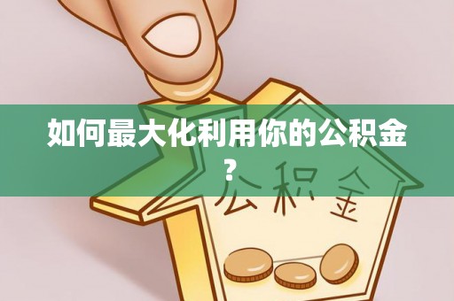 雷山如何最大化利用你的公积金？