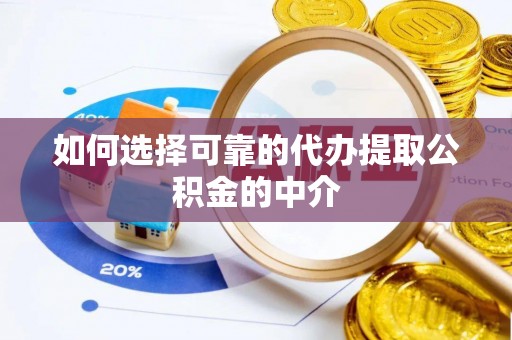 雷山如何选择可靠的代办提取公积金的中介