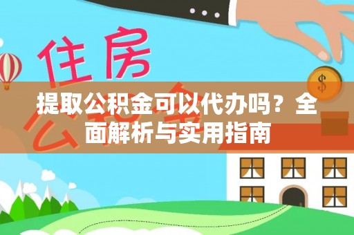 雷山提取公积金可以代办吗？全面解析与实用指南