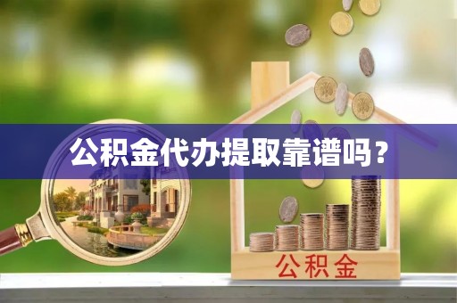 雷山公积金代办提取靠谱吗？