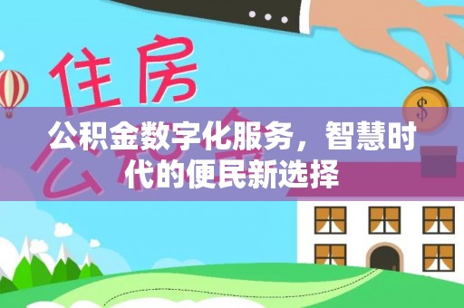雷山公积金数字化服务，智慧时代的便民新选择