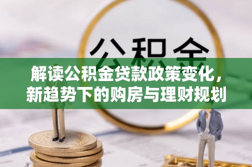 雷山解读公积金贷款政策变化，新趋势下的购房与理财规划