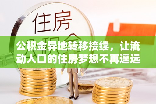 雷山公积金异地转移接续，让流动人口的住房梦想不再遥远