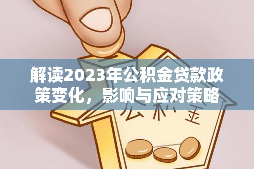 雷山解读2023年公积金贷款政策变化，影响与应对策略