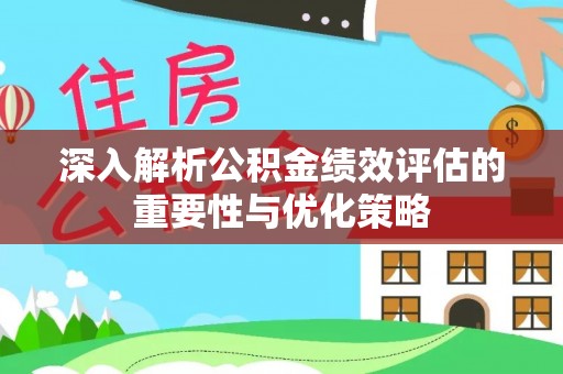 雷山深入解析公积金绩效评估的重要性与优化策略