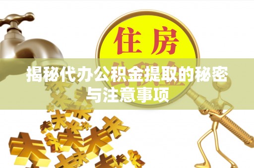 雷山揭秘代办公积金提取的秘密与注意事项