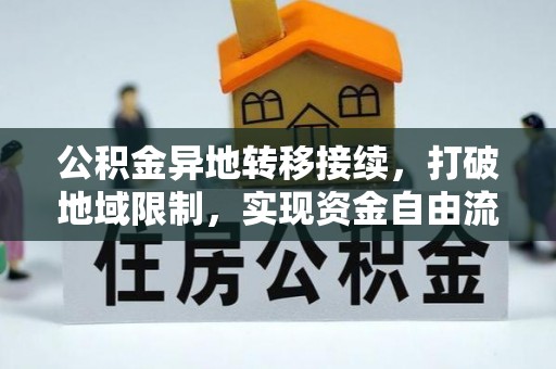 雷山公积金异地转移接续，打破地域限制，实现资金自由流动
