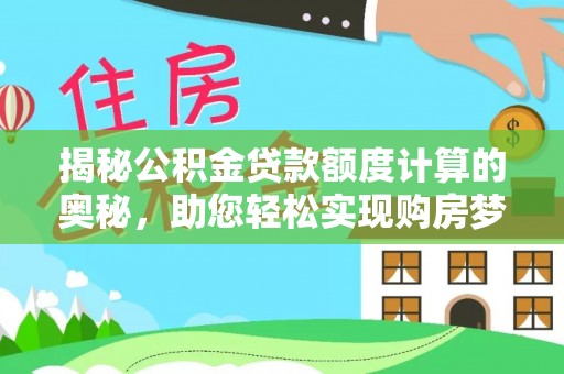 雷山揭秘公积金贷款额度计算的奥秘，助您轻松实现购房梦想
