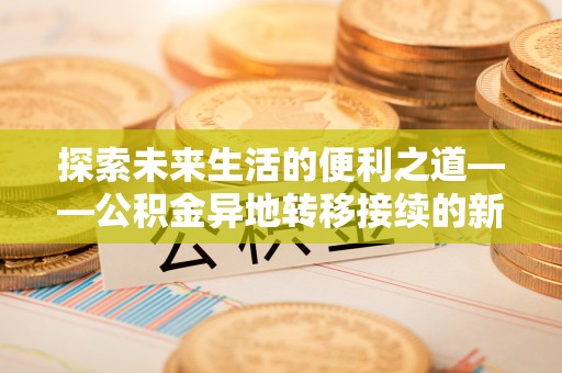 雷山探索未来生活的便利之道——公积金异地转移接续的新篇章